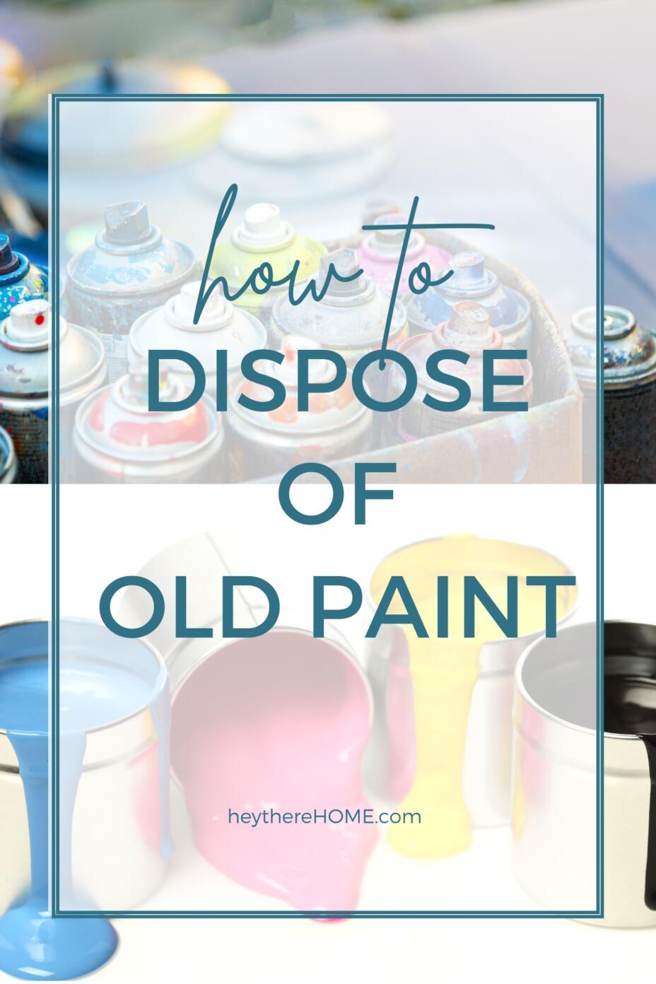 How To Dispose Of Old Paint - Your Ultimate Guide