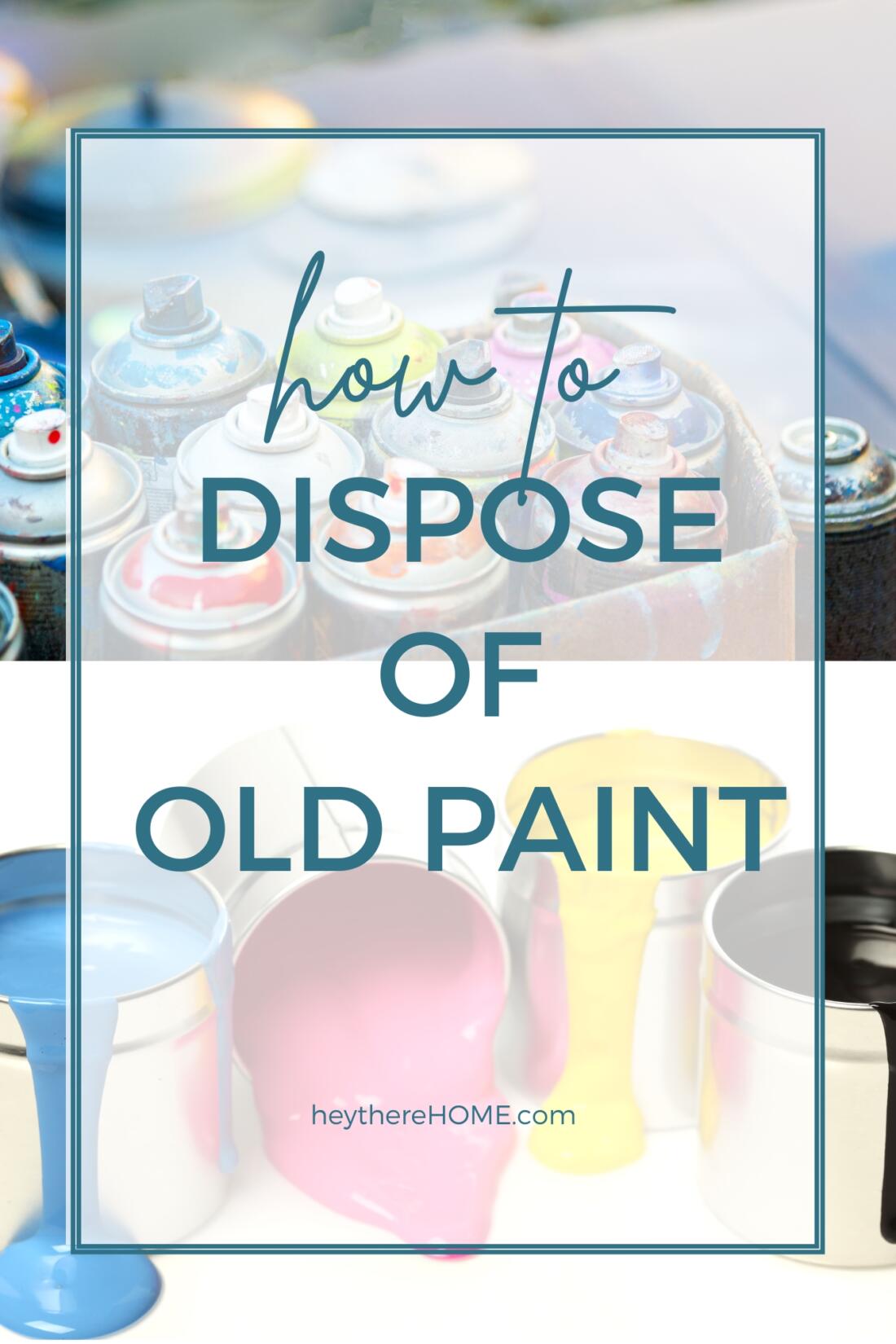How To Dispose Of Old Paint - Your Ultimate Guide