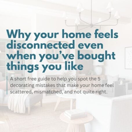 Free Guide - 5 Decorating Mistakes That Are Making Your Home Feel Disconnected